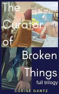 The Curator of Broken Things Trilogy: Full Trilogy
