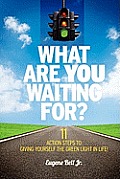 What Are YOU Waiting For?: 11 Action Steps to Giving Yourself the Green Light in Life!