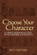 Choose Your Character: 25 Bible Personalities Who Inspire Integrity