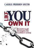 Like You Own It: Breakthrough Strategies for Confident Living
