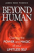 Beyond Human: Claiming the Power and Magic of Your Limitless Self
