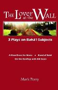 The Lover at the Wall: 3 Plays on Baha'i Subjects