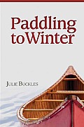 Paddling to Winter a Couples Wilderness Journey from Lake Superior to the Canadian North