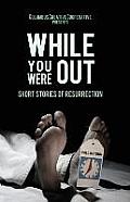 While You Were Out: Short Stories of Resurrection