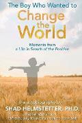 The Boy Who Wanted to Change the World: Moments From a Life in Search of the Positive