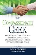 The Compassionate Geek: How Engineers, IT Pros, and Other Tech Specialists Can Master Human Relations Skills to Deliver Outstanding Customer S