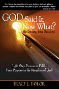 God Said It! Now What? His Destiny, Your Decision. Eight Step Process to Fulfill Your Purpose in the Kingdom of God!