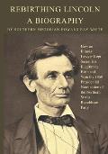 Rebirthing Lincoln, a Biography: How an Illinois Lawyer Kept Secret His Illegitimate Birth and Won the 1860 Presidential Nomination of the Northern St