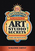 151 Uncommon & Amazing Art Studio Secrets