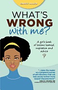 What's Wrong with Me?: A Girl's Book of Lessons Learned, Inspiration and Advice