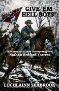 Give 'Em Hell Boys!: The Complete Military Correspondence of Nathan Bedford Forrest