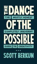 Dance of the Possible The Mostly Honest Completely Irreverent Guide to Creativity