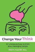 Change Your Think: An Unexpected Way to Think about Managing People