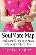 Soulmate Map Find Yourself Find Your Match A Blueprint to Authentic Love a Workbook of Self Discovery Revealing a New Reality about You & Love