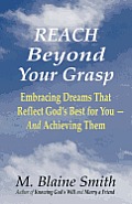 Reach Beyond Your Grasp: Embracing Dreams That Reflect God's Best for You -- And Achieving Them