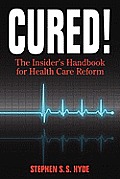 Cured! The Insider's Handbook for Health Care Reform