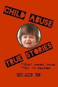 Child Abuse True Stories: What drives abuse, and how to recover