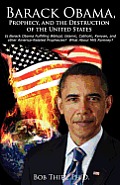 Barack Obama, Prophecy, and the Destruction of the United States: Is Barack Obama Fulfilling Biblical, Islamic, Catholic, Kenyan, and other America-Re
