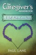 The Caregiver's Handbook: A Self-Help Love Story