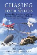 Chasing the Four Winds: The Incredible True Story of a 45-Year Professional Flying Career Filled with Adventure and Danger