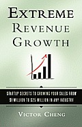 Extreme Revenue Growth: Startup Secrets to Growing Your Sales from $1 Million to $25 Million in Any Industry