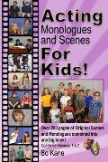 Acting Monologues and Scenes For Kids!: Over 200 pages of scenes and monologues for kids 6 to 13.