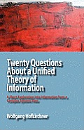 Twenty Questions about a Unified Theory of Information: A Short Exploration Into Information from a Complex Systems View