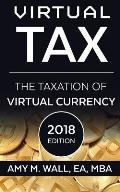 Virtual Tax 2018 Edition: The Taxation of Virtual Currency