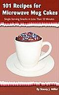 101 Recipes for Microwave Mug Cakes: Single-Serving Snacks in Less Than 10 Minutes