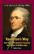 Hamilton's Way: How to Return America's Factories and Create 50 Million Jobs!