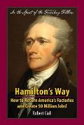 Hamilton's Way: How to Return America's Factories and Create 50 Million Jobs!