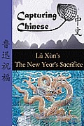 Capturing Chinese the New Year's Sacrifice: A Chinese Reader with Pinyin, Footnotes, and an English Translation to Help Break Into Chinese Literature