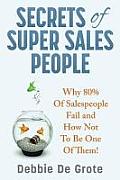 Secrets of Super Sales People: Why 80% of Salespeople Fail and How Not to Be One of Them