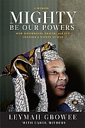 Mighty Be Our Powers How Sisterhood Prayer & Sex Changed a Nation at War