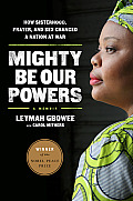Mighty Be Our Powers How Sisterhood Prayer & Sex Changed a Nation at War