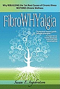 Fibrowhyalgia Why Rebuilding the Ten Root Causes of Chronic Illness Restores Chronic Wellness