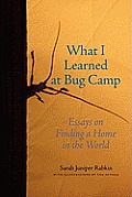 What I Learned at Bug Camp Essays on Finding a Home in the World