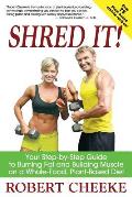 Shred It Your Step By Step Guide to Burning Fat & Building Muscle on a Whole Food Plant Based Diet