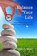 Balance Your Life: Take control of your time, Discover what really matters