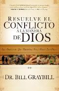 Resuelve El Conflicto A La Manera De Dios: Las destrezas que necesitas para hacer las paces