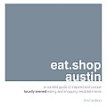 Eat.Shop Austin: A Curated Guide of Inspired and Unique Locally Owned Eating and Shopping Establishments (Eat.Shop Austin: The Indispensable Guide to Stylishly Unique Locally)