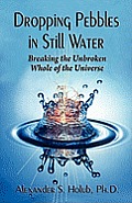Dropping Pebbles in Still Water: Breaking the Unbroken Whole of the Universe