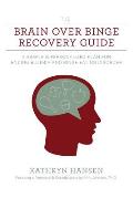 Brain Over Binge Recovery Guide A Simple & Personalized Plan for Ending Bulimia & Binge Eating Disorder