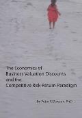 The Economics of Business Valuation Discounts and the Competitive Risk-Return Paradigm