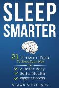Sleep Smarter 21 Proven Tips to Sleep Your Way to a Better Body Better Health & Bigger Success