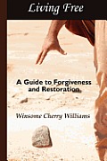 Living Free: A Guide to Forgiveness and Restoration
