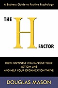 The H-Factor, a Business Guide to Positive Psychology, How Happiness Will Improve Your Bottom Line and Help Your Organization Thrive