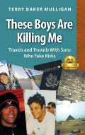These Boys Are Killing Me: Travels and Travails With Sons Who Take Risks
