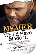 Never Would Have Made It: The Rise of Tyler Perry, the Most Powerful Entertainer in Black America (and What It Really Took to Get Him There)