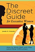 Discreet Guide for Executive Women How to Work Well with Men & Other Difficulties